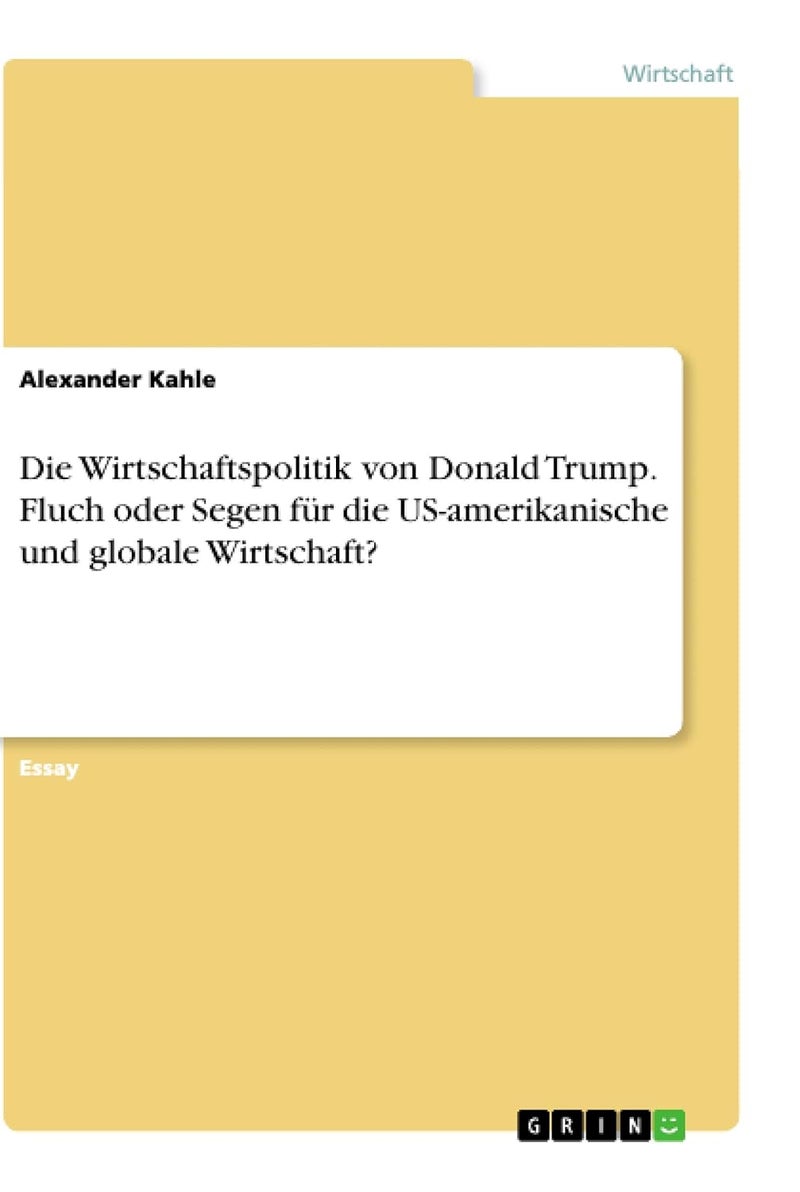 Die Wirtschaftspolitik von Donald Trump. Fluch oder Segen für die US-amerikanische und globale Wirtschaft? 