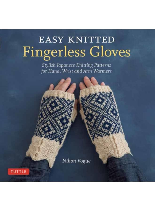 Easy Knitted Fingerless Gloves : Stylish Japanese Knitting Patterns for Hand, Wrist and Arm Warmers 