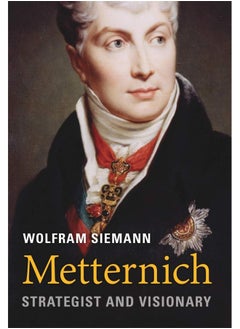 Metternich: Strategist and Visionary 