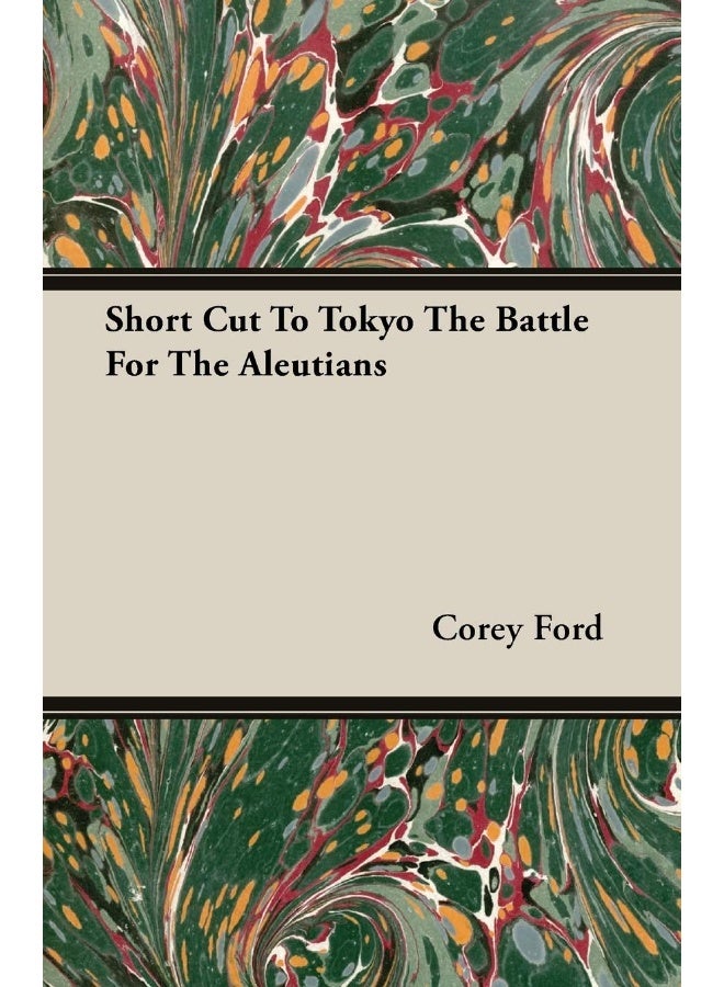 Short Cut To Tokyo The Battle For The Aleutians