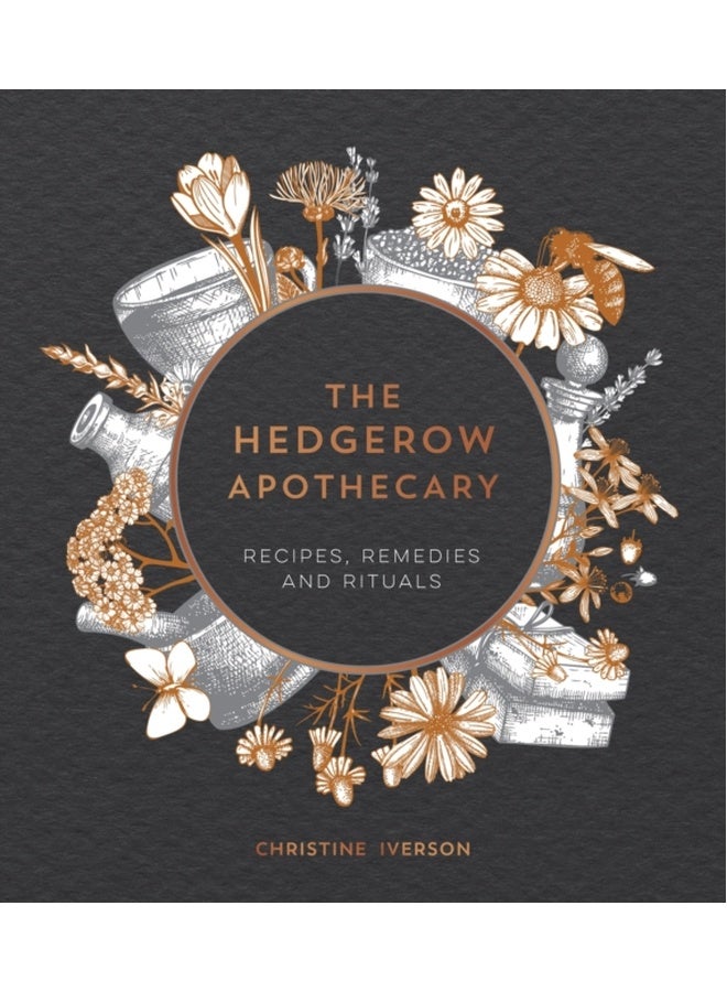 The Hedgerow Apothecary : Recipes, Remedies and Rituals