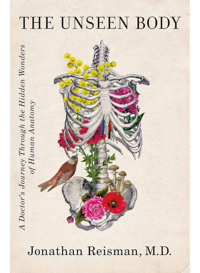 The Unseen Body: A Doctor's Journey Through the Hidden Wonders of Human Anatomy 