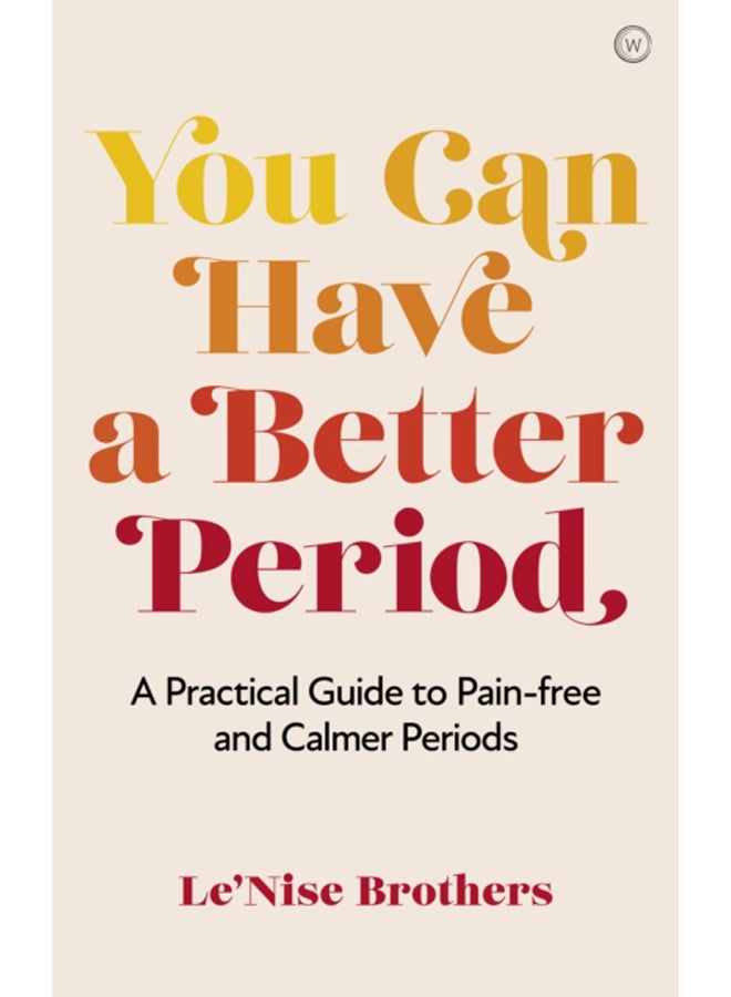 You Can Have a Better Period : A Practical Guide to Calmer and Less Painful Periods 