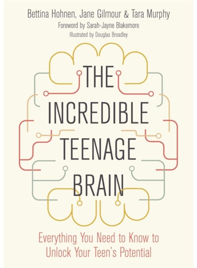 The Incredible Teenage Brain : Everything You Need to Know to Unlock Your Teen's Potential 