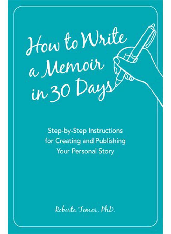 How to Write a Memoir in 30 Days: Step-By-Step Instructions for Creating and Publishing Your Personal Story