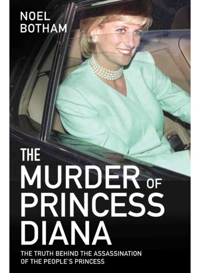 The Murder of Princess Diana - The Truth Behind the Assassination of the People's Princess : The Truth Behind The Assassination Of The People's Princess 