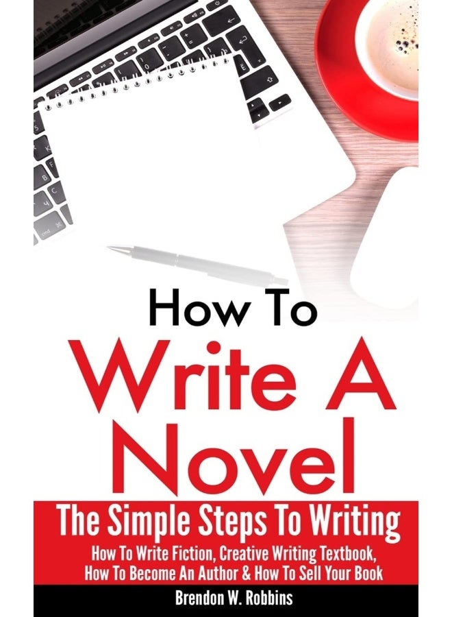 How To Write A Novel: The Simple Steps To Writing - How To Write Fiction