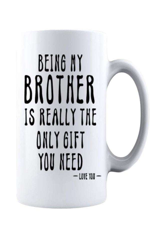 Kropsis Being My Brother Is Really The Only Gift You Need -Love You- Ceramic Coffee Mug White - Image 1