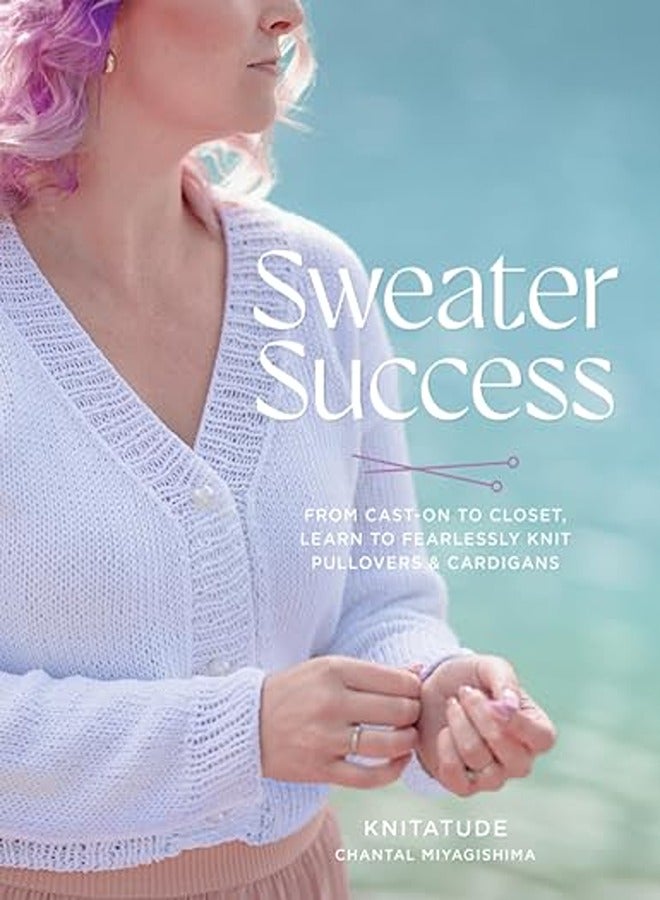 Sweater Success From Caston To Closet Learn To Fearlessly Knit Pullovers And Cardigans