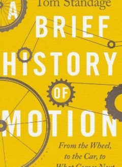 A Brief History of Motion  From the Wheel to the Car to What Comes Next [Paperback] Standage Tom