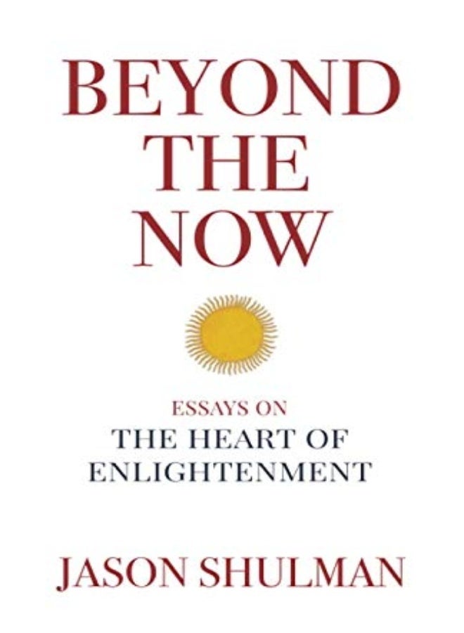 Beyond The Now Essays On The Heart Of Nonduality by Shulman, Jason Paperback