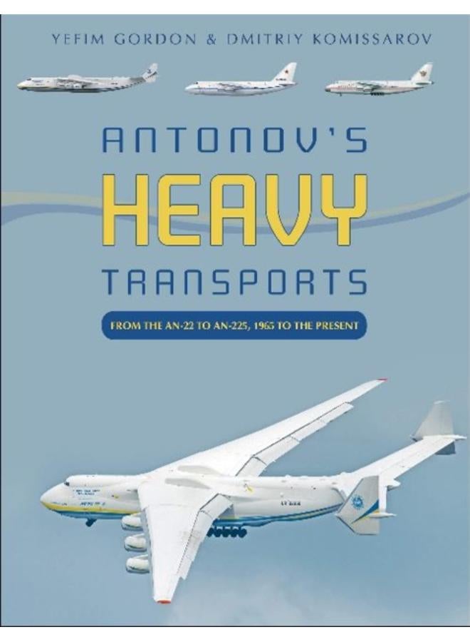 Antonov's Heavy Transports : From the An-22 to An-225, 1965 to the Present