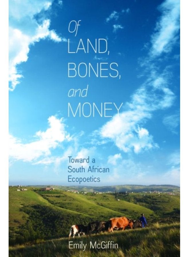 Of Land Bones and Money Toward a South African Ecopoetics - Hardback