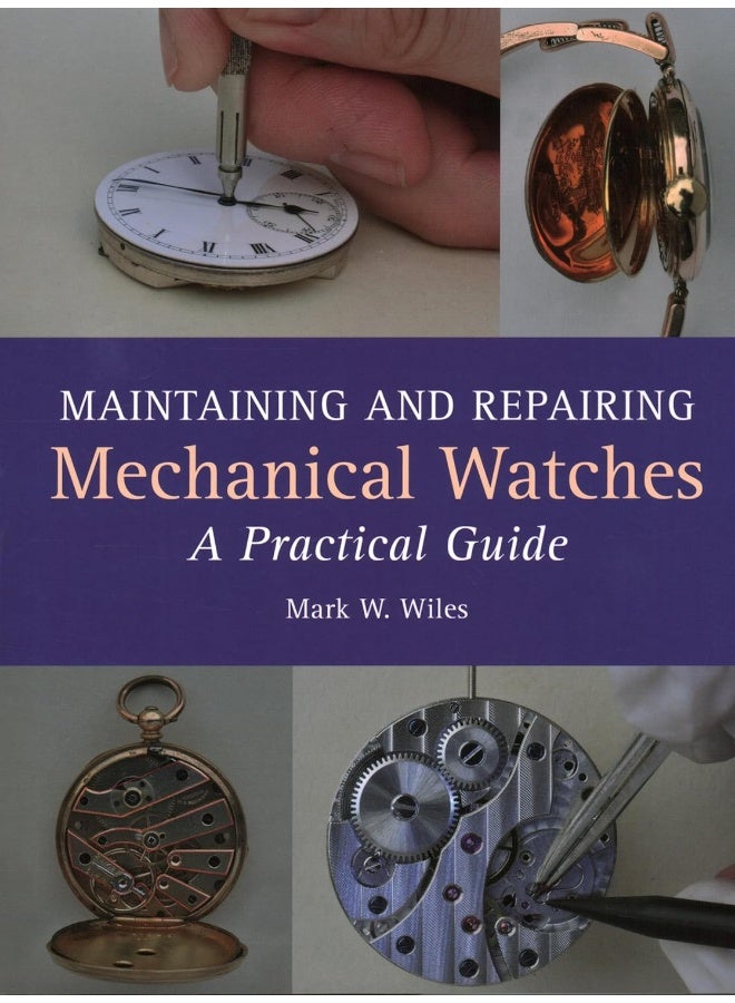 Maintaining and Repairing Mechanical Watches: A Practical Guide 