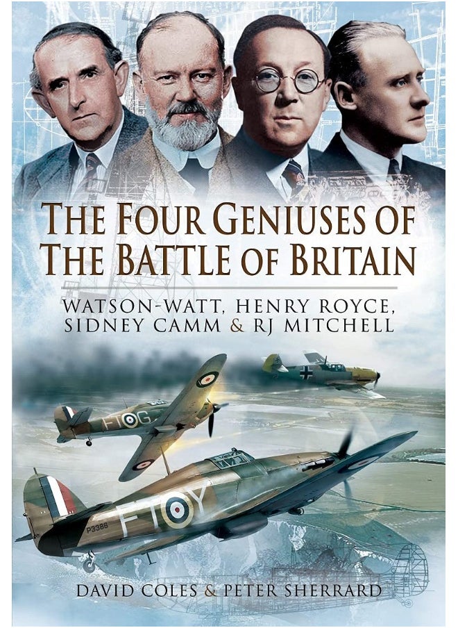 The Four Geniuses of the Battle of Britain: Watson-Watt, Henry Royce, Sydney Camm and RJ Mitchell 