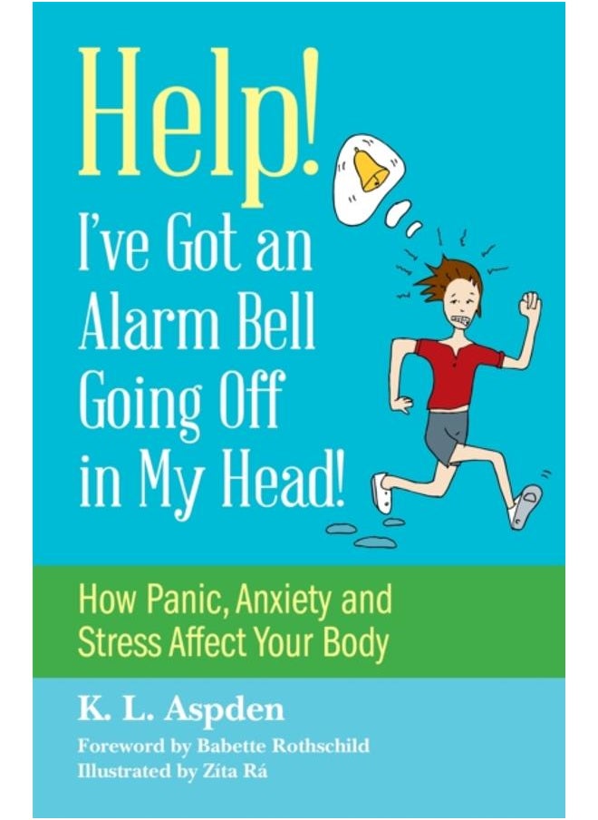 Help! I've Got an Alarm Bell Going Off in My Head! : How Panic, Anxiety and Stress Affect Your Body 