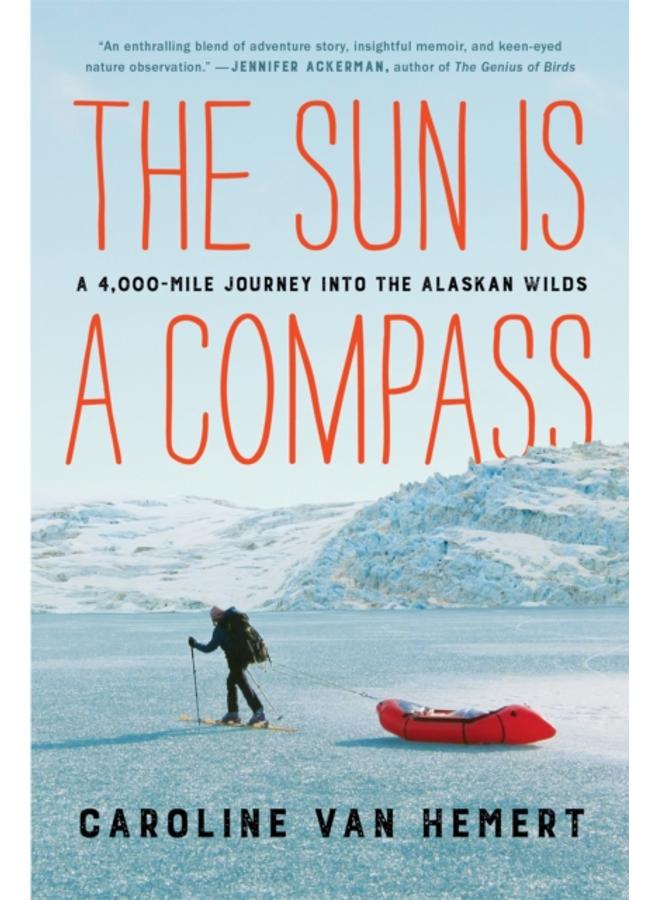 The Sun Is a Compass : My 4,000-Mile Journey into the Alaskan Wilds 