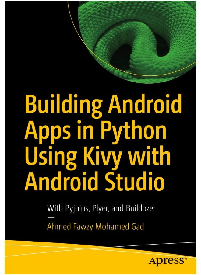 Building Android Apps in Python Using Kivy with Android Studio: With Pyjnius, Plyer, and Buildozer