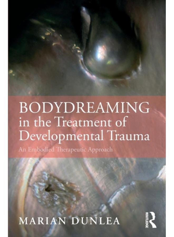 BodyDreaming in the Treatment of Developmental Trauma : An Embodied Therapeutic Approach