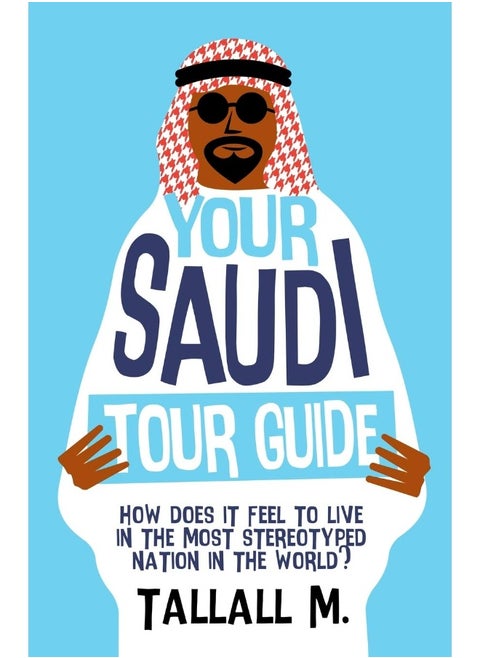 Your Saudi Tour Guide: How does it feel to live in the most stereotyped nation in the world?