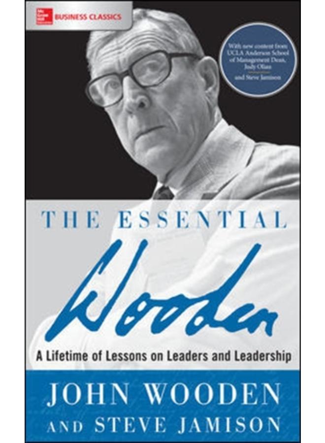 The Essential Wooden: A Lifetime of Lessons on Leaders and Leadership 