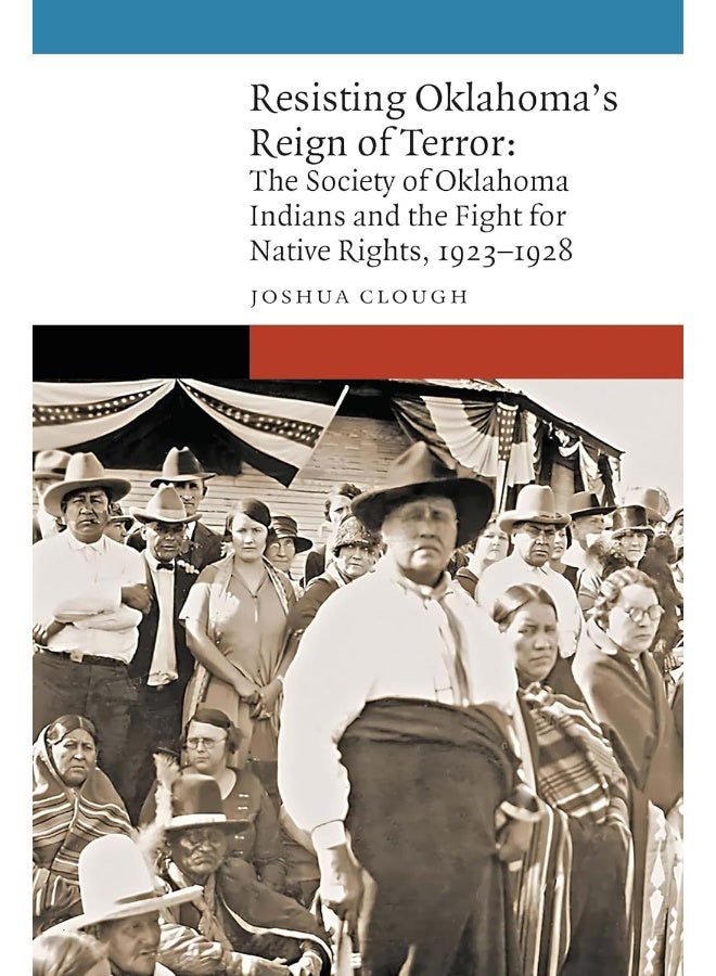 Resisting Oklahoma's Reign of Terror: The Society of Oklahoma Indians and the Fight for Native Rights, 1923-1928