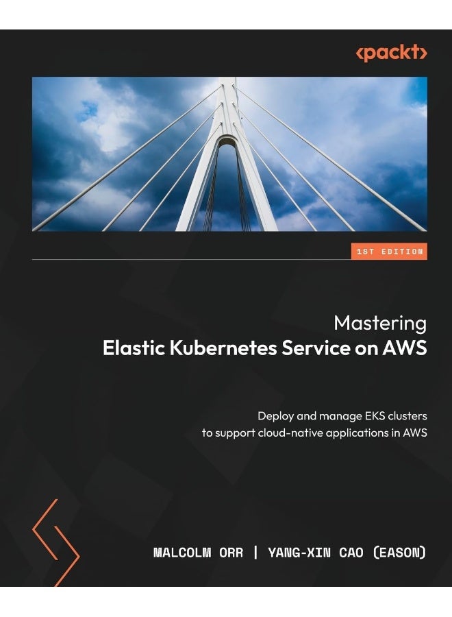 Mastering Elastic Kubernetes Service on AWS: Deploy and manage EKS clusters to support cloud-native applications in AWS 