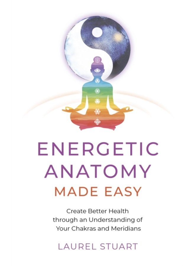 Energetic Anatomy Made Easy Create Better Health through an Understanding of Your Chakras and Meridians - Paperback