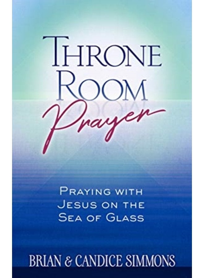 Throne Room Prayer Praying with Jesus on the Sea of Glass - Paperback