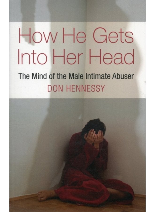 How He Gets into Her Head The Mind of the Male Intimate Abuser - Paperback