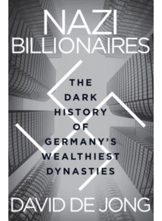 Nazi Billionaires : The Dark History of Germany's Wealthiest Dynasties