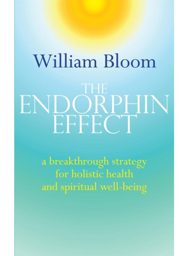 The Endorphin Effect : A breakthrough strategy for holistic health and spiritual wellbeing 