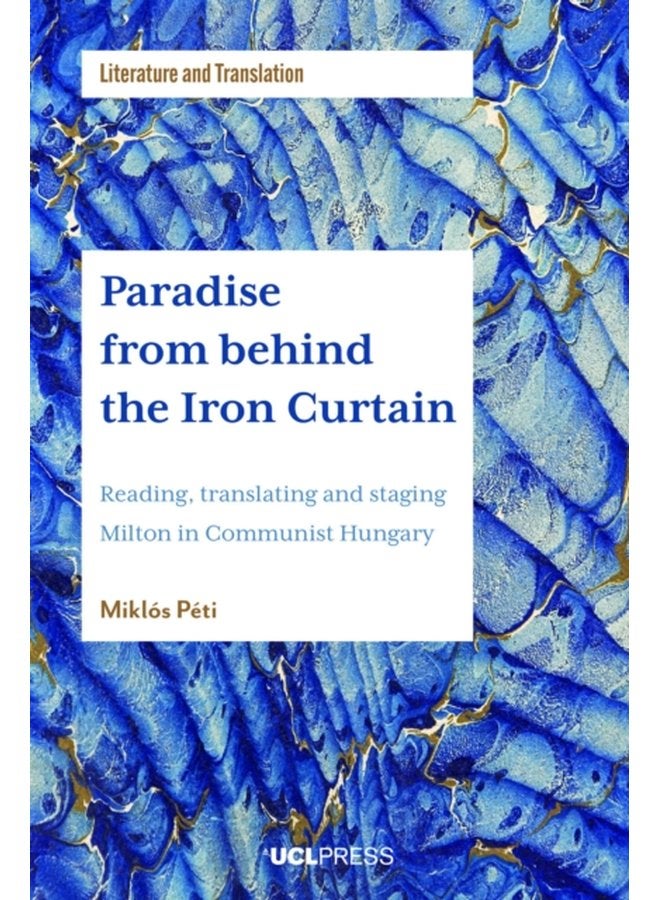 Paradise from Behind the Iron Curtain Reading Translating and Staging Milton in Communist Hungary - Paperback