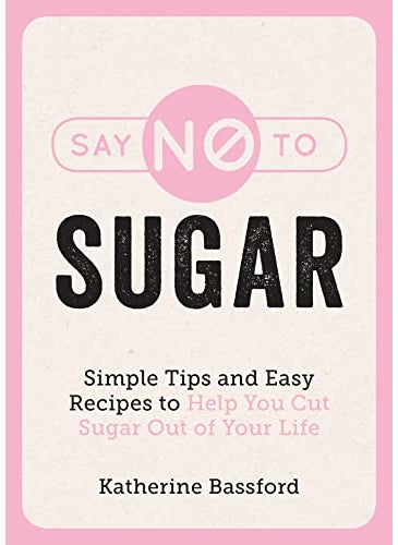 null - Say No To Sugar Simple Tips And Easy Recipes To Help You Cut Sugar Out Of Your Life - Image 1