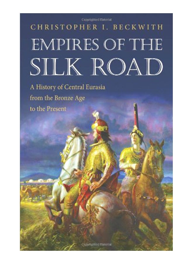 Empires of the Silk Road: A History of Central Eurasia from the Bronze Age to the Present