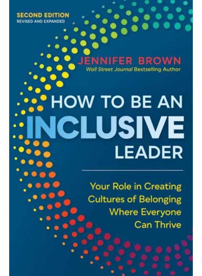 How to Be an Inclusive Leader, Second Edition?? : Your Role in Creating Cultures of Belonging Where Everyone Can Thrive?? 