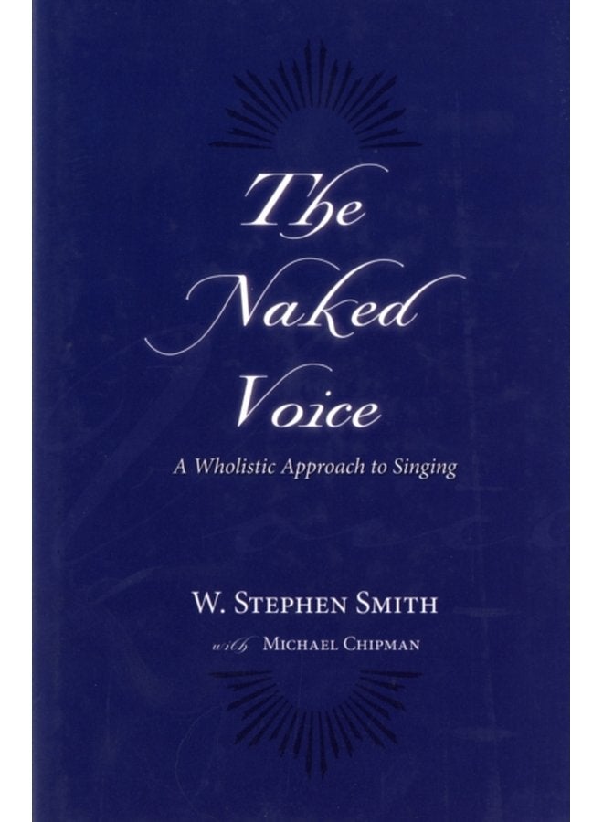 The Naked Voice A Wholistic Approach to Singing - Hardback