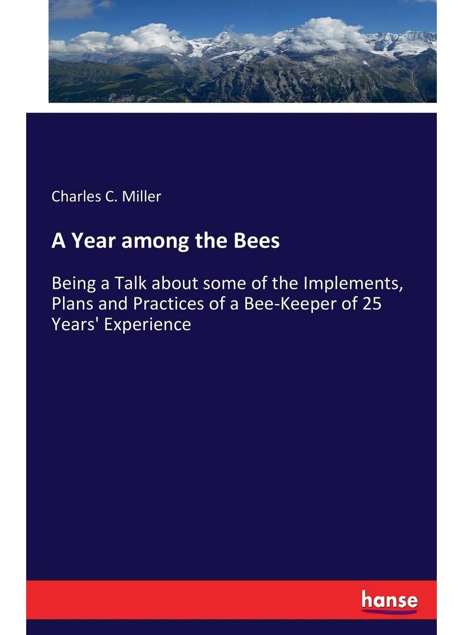 A Year among the Bees: Being a Talk about some of the Implements, Plans and Practices of a Bee-Keeper of 25 Years' Experience  - Image 1