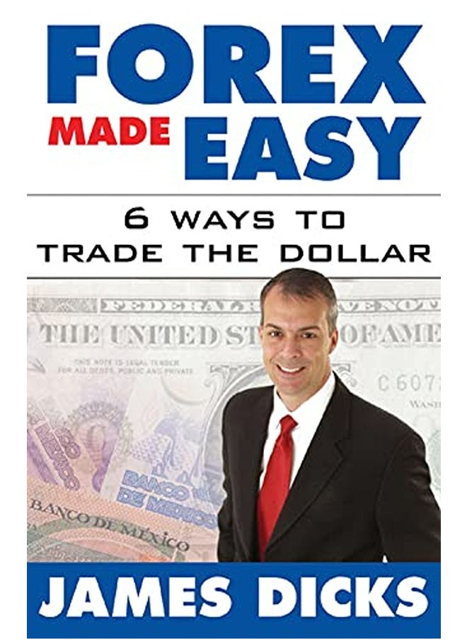 Forex Made Easy 6 Ways To Trade The Dollar By James Dicks Hardcover 