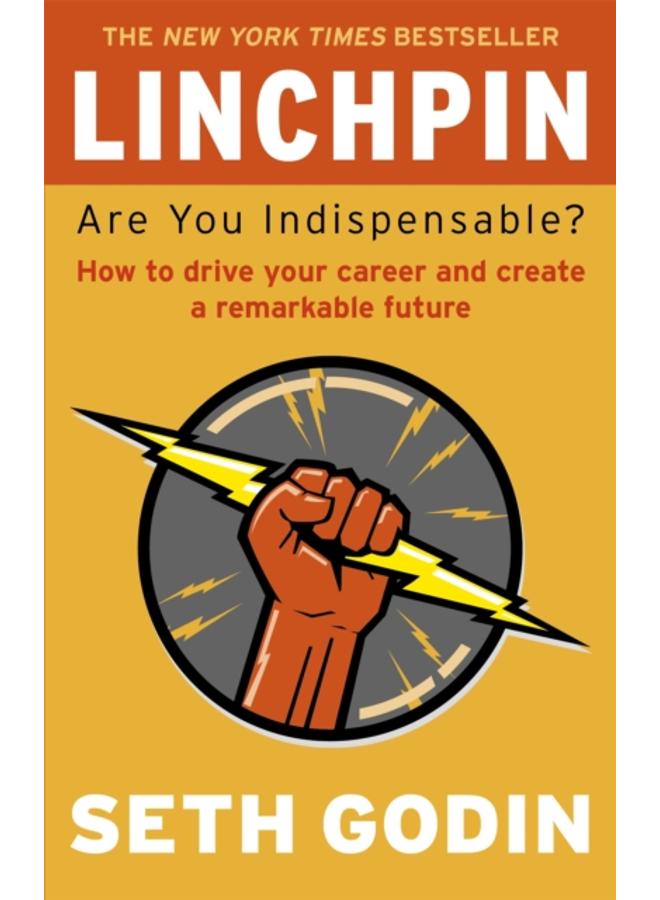 Linchpin : Are You Indispensable? How to drive your career and create a remarkable future 