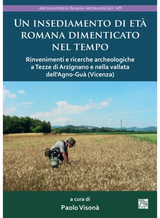 Un Insediamento Di Eta Romana Dimenticato Nel Tempo : Rinvenimenti E Ricerche Archeologiche a Tezze Di Arzignano E Nella Vallata Dell'agno-Gua (Vicenza) 
