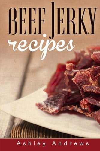 Beef Jerky Recipes Homemade Beef Jerky Turkey Jerky Buffalo Jerky Fish Jerky And Venison Jerky 