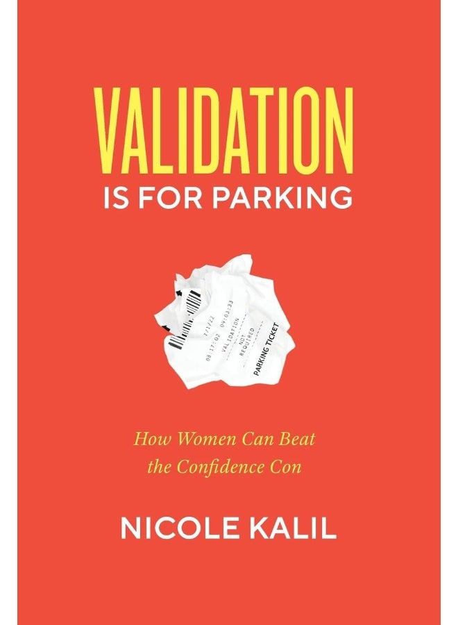 Validation Is For Parking: How Women Can Beat the Confidence Con 