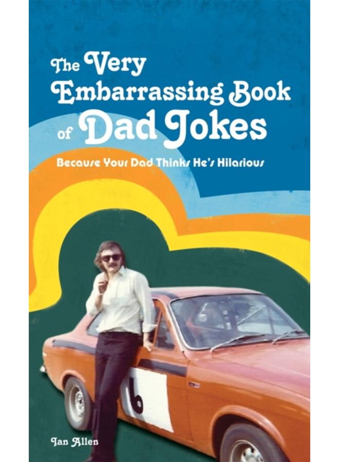 The VERY Embarrassing Book of Dad Jokes : Because your dad thinks he's hilarious 