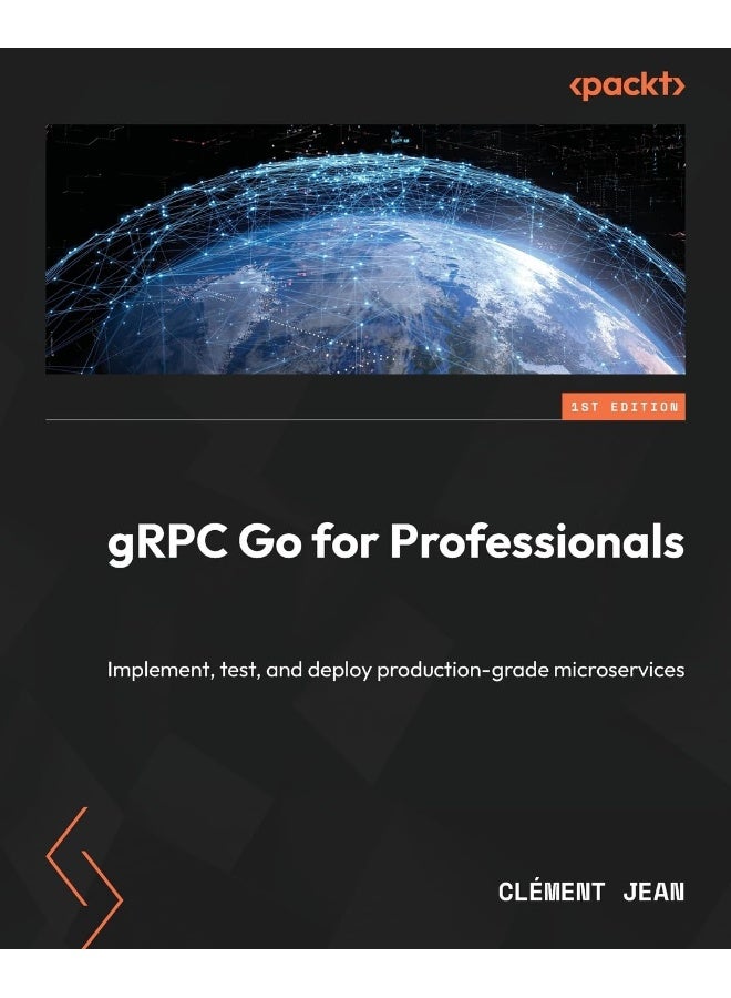 gRPC Go for Professionals: Implement, test, and deploy production-grade microservices