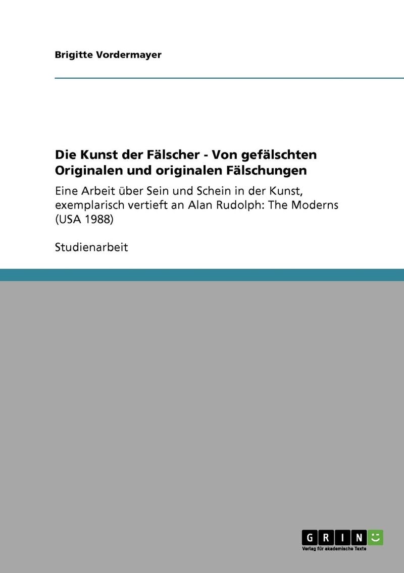 Die Kunst der Fälscher - Von gefälschten Originalen und originalen Fälschungen: Eine Arbeit über Sein und Schein in der Kunst, exemplarisch vertieft an Alan Rudolph: The Moderns (USA 1988) 