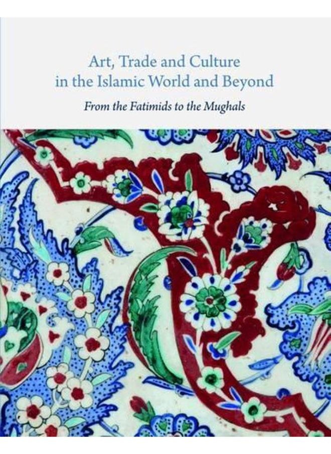 Art, Trade, and Culture in the Islamic World and Beyond: From the Fatimids to the Mughals