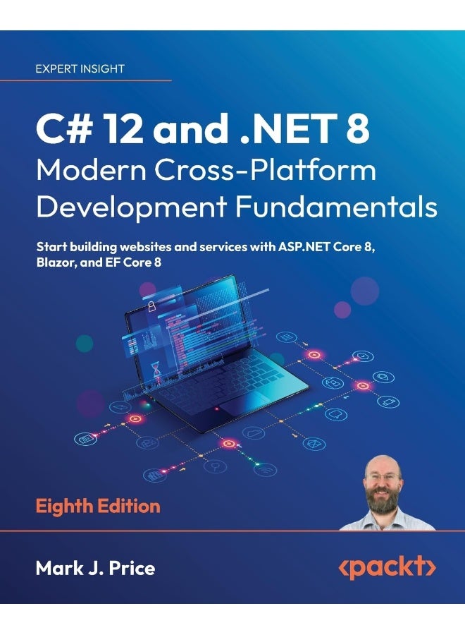 Packt C# 12 and .NET 8 - Modern Cross-Platform Development Fundamentals - Eighth Edition: Start building websites and services with ASP.NET Core 8, Blazor, and EF Core 8