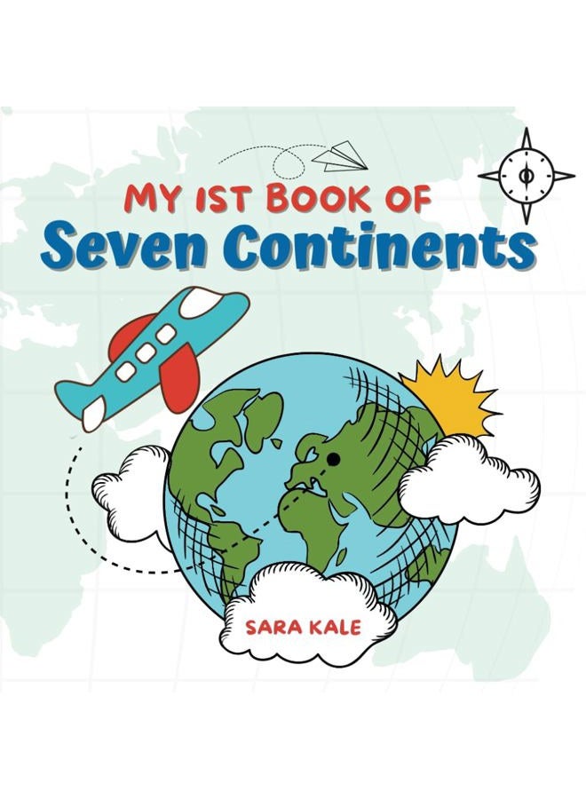 My 1st Book of Seven Continents: Explore Earth's Continent Geography, Learn about the Continents and Oceans around the World (For Toddlers and Kids ages 2-5 years)