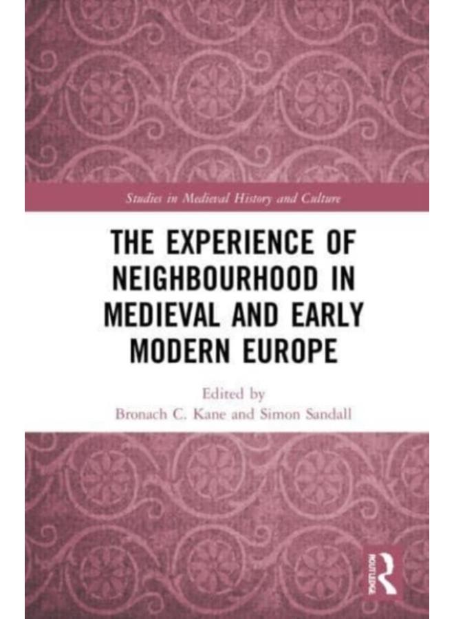 The Experience of Neighbourhood in Medieval and Early Modern Europe 